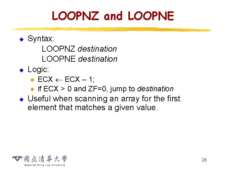 LOOPNZ and LOOPNE u u Syntax: LOOPNZ destination LOOPNE destination Logic: l l u