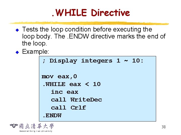 . WHILE Directive u u Tests the loop condition before executing the loop body.