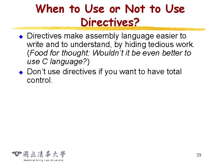 When to Use or Not to Use Directives? u u Directives make assembly language