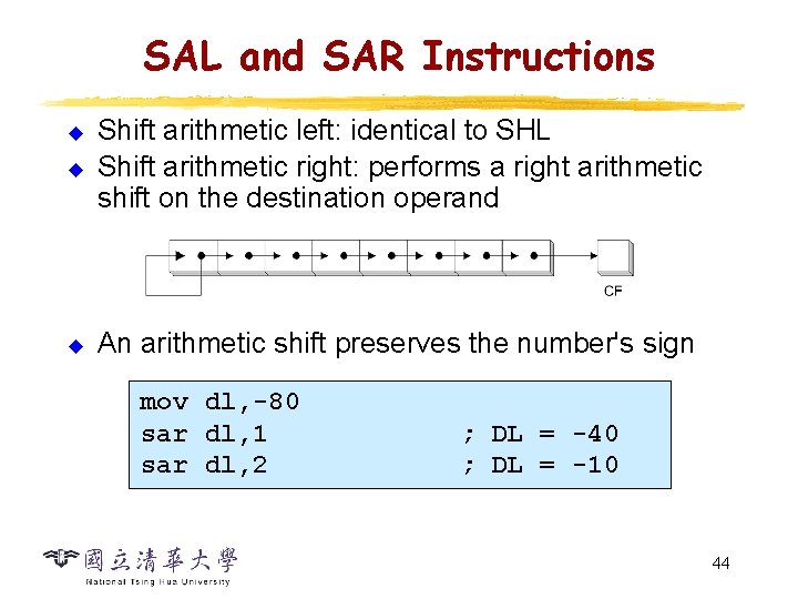 SAL and SAR Instructions u Shift arithmetic left: identical to SHL Shift arithmetic right: