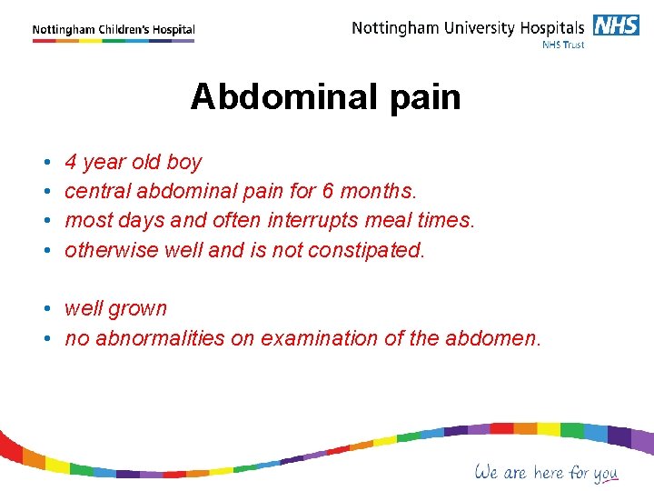 Abdominal pain • • 4 year old boy central abdominal pain for 6 months.