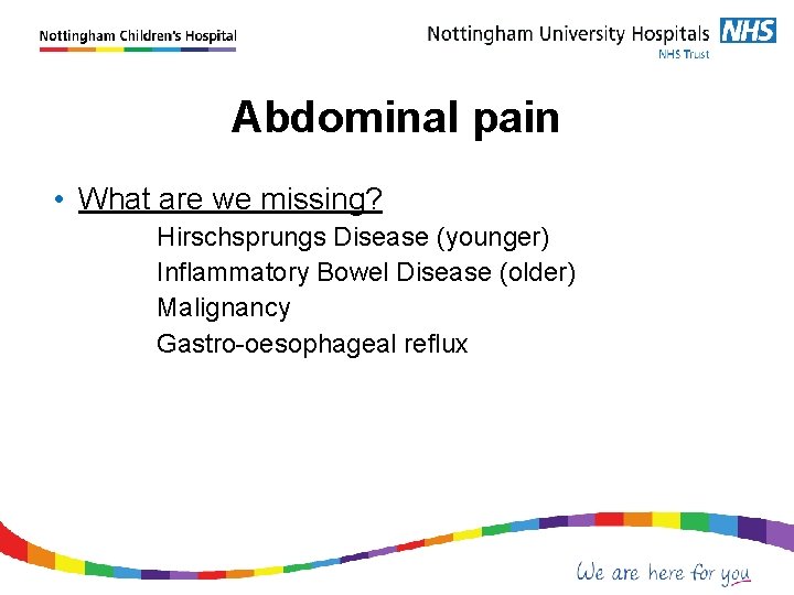 Abdominal pain • What are we missing? Hirschsprungs Disease (younger) Inflammatory Bowel Disease (older)