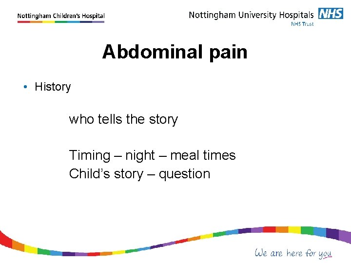 Abdominal pain • History who tells the story Timing – night – meal times