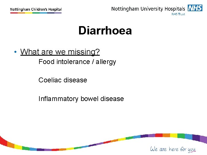 Diarrhoea • What are we missing? Food intolerance / allergy Coeliac disease Inflammatory