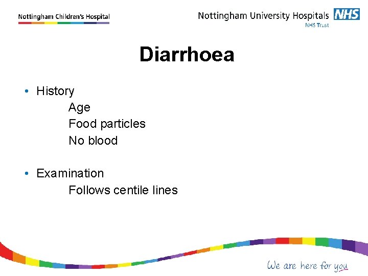  Diarrhoea • History Age Food particles No blood • Examination Follows centile lines