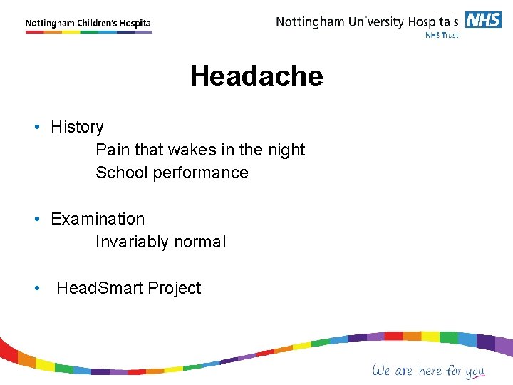 Headache • History Pain that wakes in the night School performance • Examination Invariably