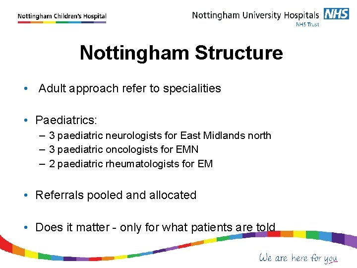  Nottingham Structure • Adult approach refer to specialities • Paediatrics: – 3 paediatric