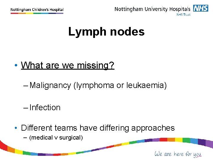 Lymph nodes • What are we missing? – Malignancy (lymphoma or leukaemia) – Infection