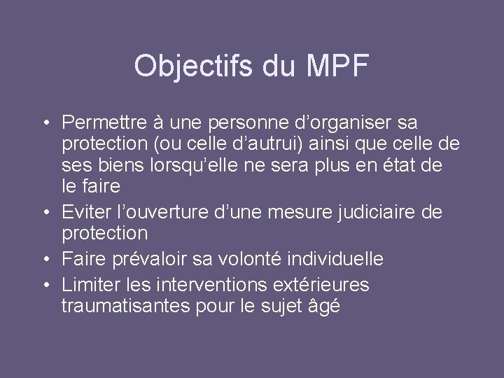 Objectifs du MPF • Permettre à une personne d’organiser sa protection (ou celle d’autrui)