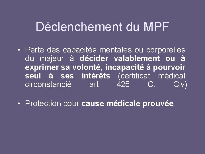 Déclenchement du MPF • Perte des capacités mentales ou corporelles du majeur à décider