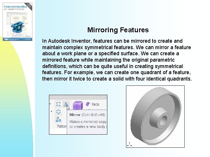 Mirroring Features In Autodesk Inventor, features can be mirrored to create and maintain complex