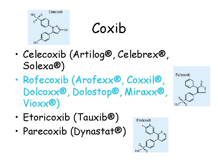 Coxib • Celecoxib (Artilog®, Celebrex®, Solexa®) • Rofecoxib (Arofexx®, Coxxil®, Dolcoxx®, Dolostop®, Miraxx®, Vioxx®)