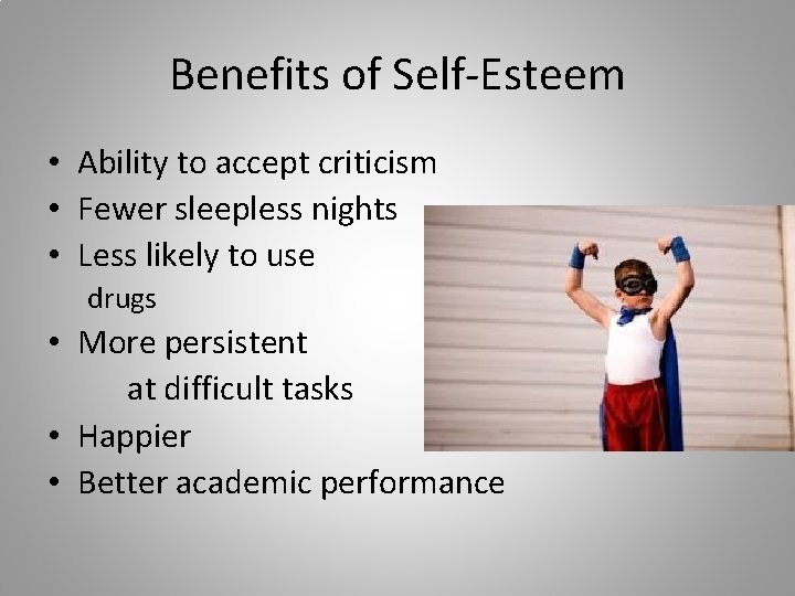 Benefits of Self-Esteem • Ability to accept criticism • Fewer sleepless nights • Less