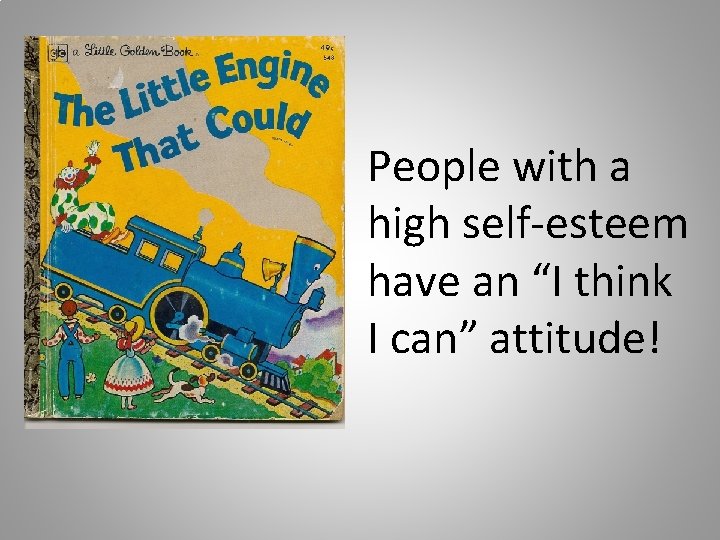 People with a high self-esteem have an “I think I can” attitude! 