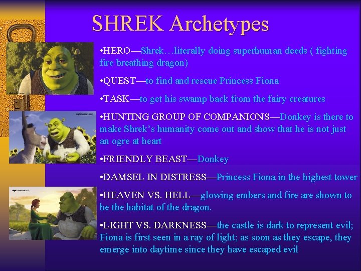 SHREK Archetypes • HERO—Shrek…literally doing superhuman deeds ( fighting fire breathing dragon) • QUEST—to