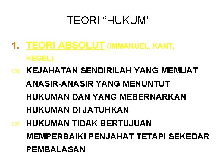 TEORI “HUKUM” 1. TEORI ABSOLUT (IMMANUEL, KANT, HEGEL) KEJAHATAN SENDIRILAH YANG MEMUAT ANASIR-ANASIR YANG