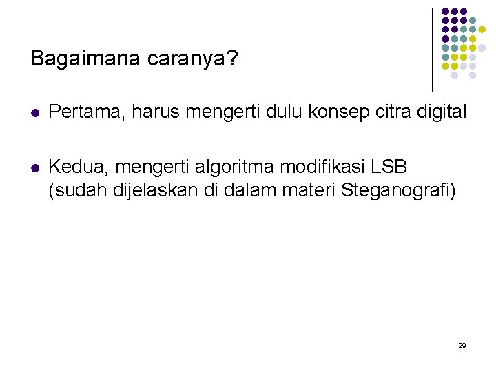 Bagaimana caranya? l Pertama, harus mengerti dulu konsep citra digital l Kedua, mengerti algoritma