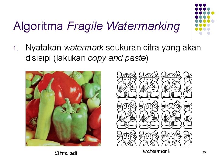 Algoritma Fragile Watermarking 1. Nyatakan watermark seukuran citra yang akan disisipi (lakukan copy and