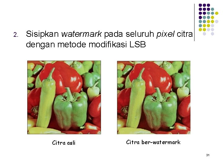 2. Sisipkan watermark pada seluruh pixel citra dengan metode modifikasi LSB Citra asli Citra