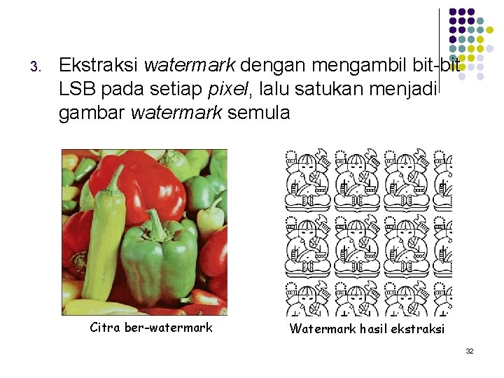 3. Ekstraksi watermark dengan mengambil bit-bit LSB pada setiap pixel, lalu satukan menjadi gambar