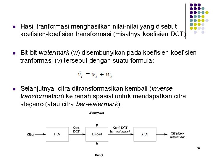 l Hasil tranformasi menghasilkan nilai-nilai yang disebut koefisien-koefisien transformasi (misalnya koefisien DCT). l Bit-bit
