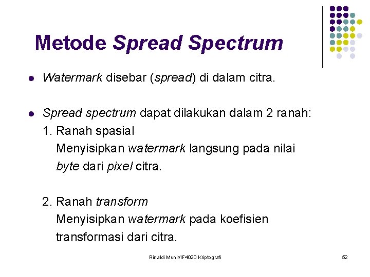 Metode Spread Spectrum l Watermark disebar (spread) di dalam citra. l Spread spectrum dapat