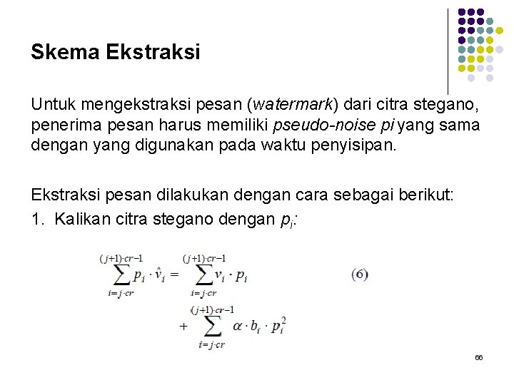 Skema Ekstraksi Untuk mengekstraksi pesan (watermark) dari citra stegano, penerima pesan harus memiliki pseudo-noise