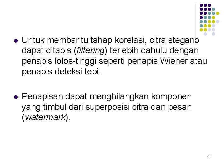 l Untuk membantu tahap korelasi, citra stegano dapat ditapis (filtering) terlebih dahulu dengan penapis