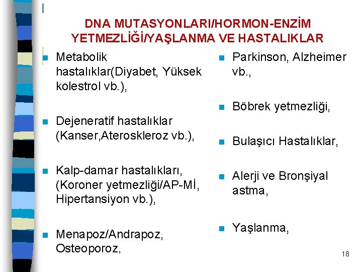 DNA MUTASYONLARI/HORMON-ENZİM YETMEZLİĞİ/YAŞLANMA VE HASTALIKLAR n n Metabolik hastalıklar(Diyabet, Yüksek kolestrol vb. ), Dejeneratif