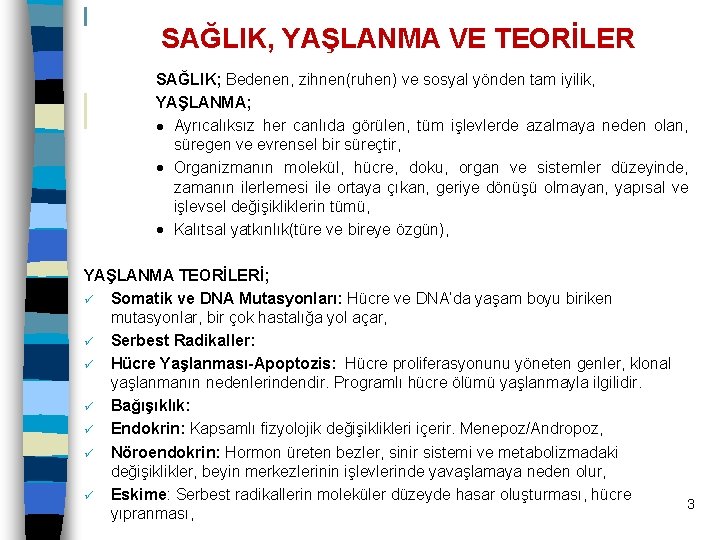 SAĞLIK, YAŞLANMA VE TEORİLER SAĞLIK; Bedenen, zihnen(ruhen) ve sosyal yönden tam iyilik, YAŞLANMA; l