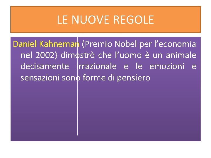 LE NUOVE REGOLE Daniel Kahneman (Premio Nobel per l’economia nel 2002) dimostrò che l’uomo