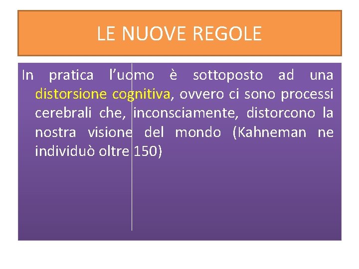 LE NUOVE REGOLE In pratica l’uomo è sottoposto ad una distorsione cognitiva, ovvero ci