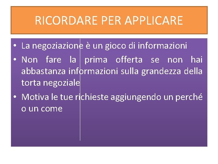 RICORDARE PER APPLICARE • La negoziazione è un gioco di informazioni • Non fare