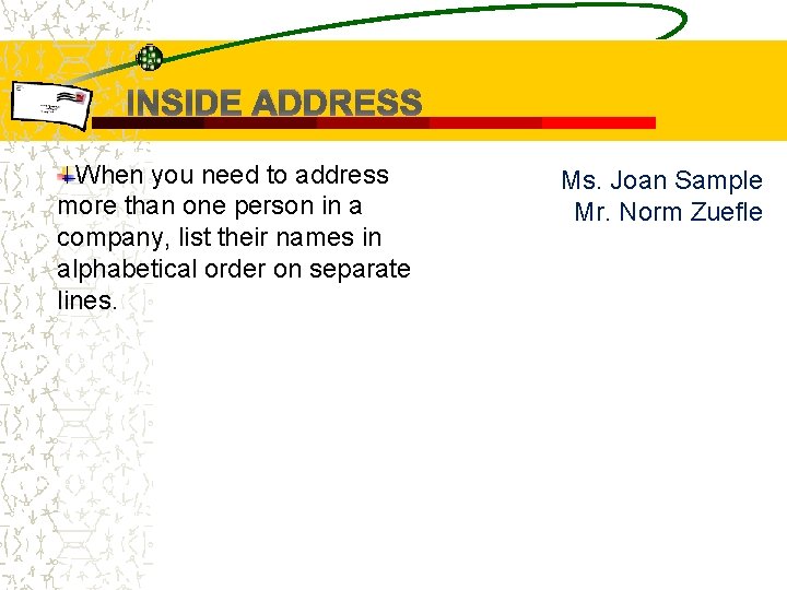 INSIDE ADDRESS When you need to address more than one person in a company,