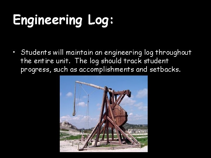 Engineering Log: • Students will maintain an engineering log throughout the entire unit. The