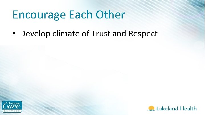 Encourage Each Other • Develop climate of Trust and Respect 