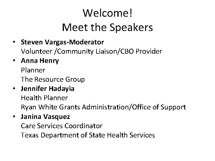 Welcome! Meet the Speakers • Steven Vargas-Moderator Volunteer /Community Liaison/CBO Provider • Anna Henry