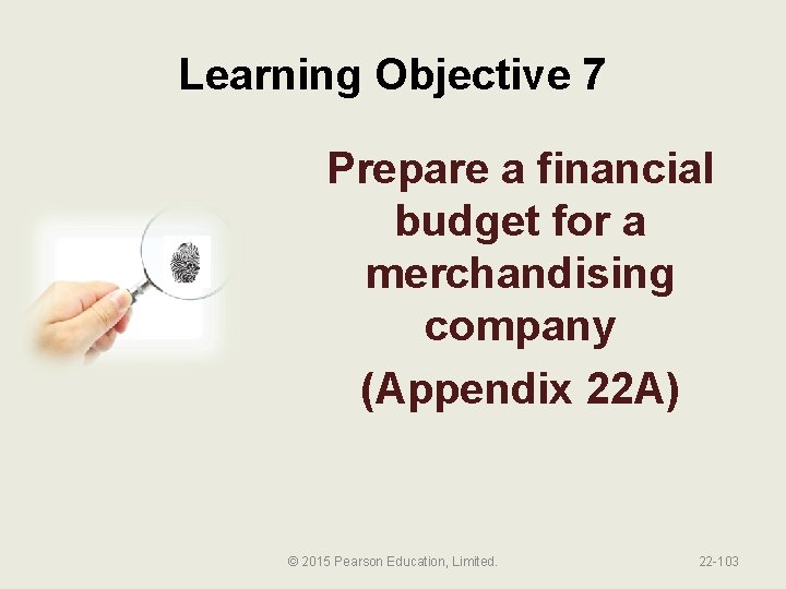 Learning Objective 7 Prepare a financial budget for a merchandising company (Appendix 22 A)