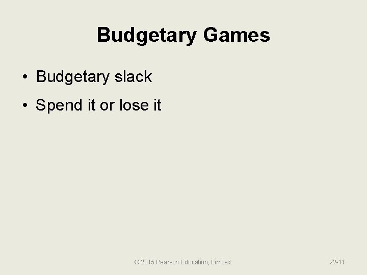 Budgetary Games • Budgetary slack • Spend it or lose it © 2015 Pearson