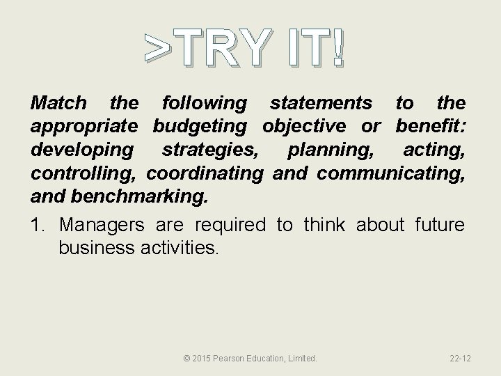 >TRY IT! Match the following statements to the appropriate budgeting objective or benefit: developing