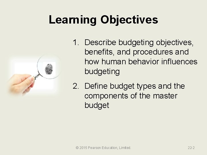 Learning Objectives 1. Describe budgeting objectives, benefits, and procedures and how human behavior influences