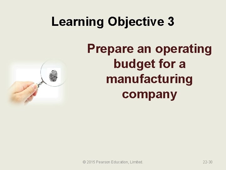 Learning Objective 3 Prepare an operating budget for a manufacturing company © 2015 Pearson