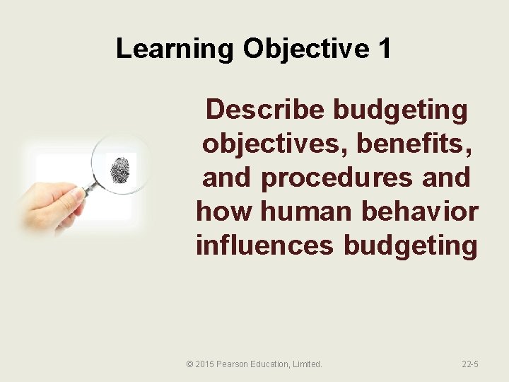 Learning Objective 1 Describe budgeting objectives, benefits, and procedures and how human behavior influences