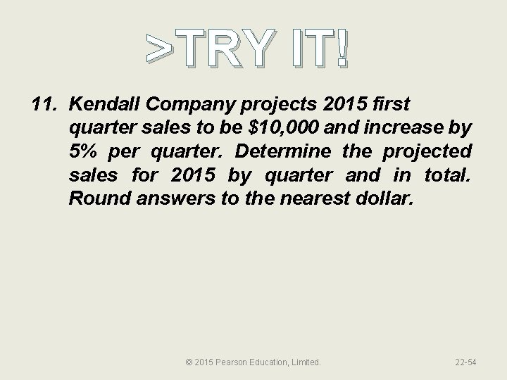 >TRY IT! 11. Kendall Company projects 2015 first quarter sales to be $10, 000