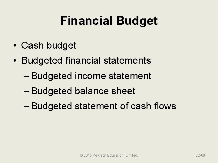 Financial Budget • Cash budget • Budgeted financial statements – Budgeted income statement –