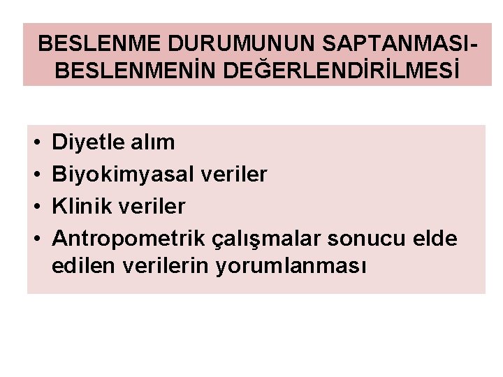 BESLENME DURUMUNUN SAPTANMASIBESLENMENİN DEĞERLENDİRİLMESİ • • Diyetle alım Biyokimyasal veriler Klinik veriler Antropometrik çalışmalar