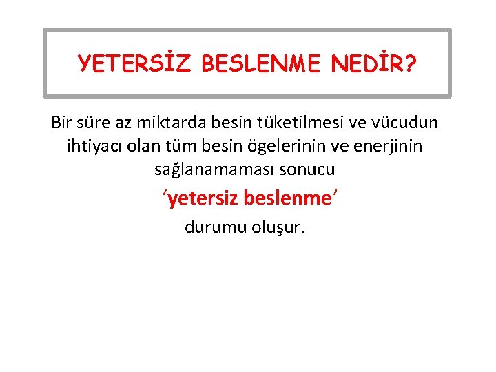 YETERSİZ BESLENME NEDİR? Bir süre az miktarda besin tüketilmesi ve vücudun ihtiyacı olan tüm