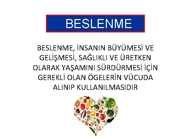 BESLENME, İNSANIN BÜYÜMESİ VE GELİŞMESİ, SAĞLIKLI VE ÜRETKEN OLARAK YAŞAMINI SÜRDÜRMESİ İÇİN GEREKLİ OLAN