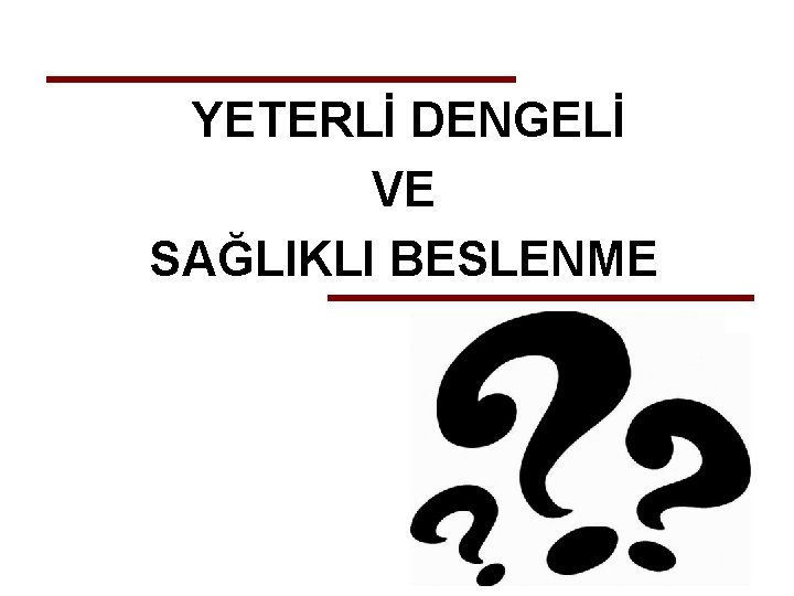 YETERLİ DENGELİ VE SAĞLIKLI BESLENME 