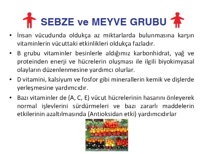  • İnsan vücudunda oldukça az miktarlarda bulunmasına karşın vitaminlerin vücuttaki etkinlikleri oldukça fazladır.